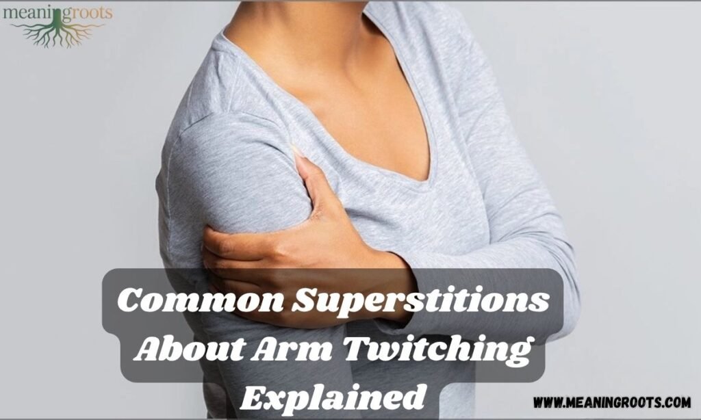 Common Superstitions About Arm Twitching Explained
