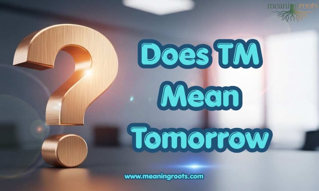 Does TM Mean Tomorrow