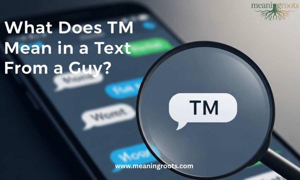 What Does TM Mean in a Text From a Guy