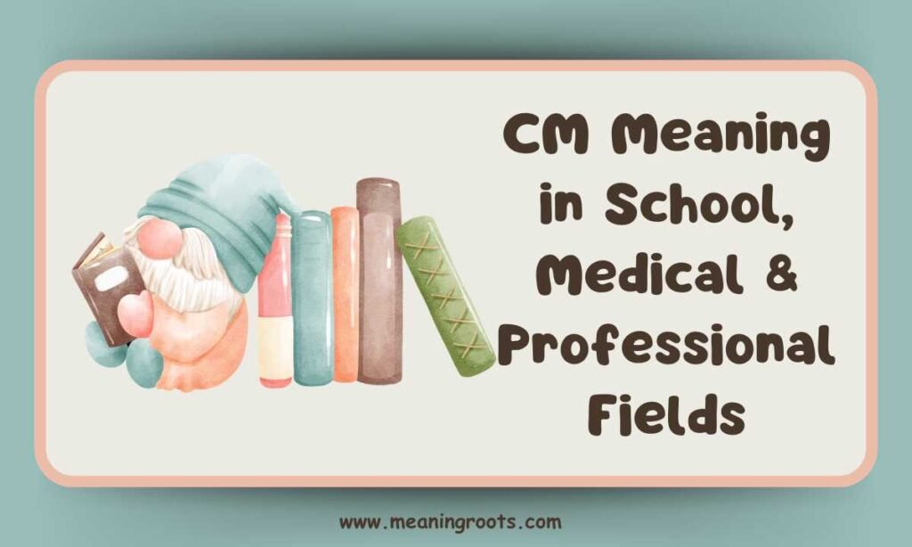 CM Meaning in School, Medical & Professional Fields