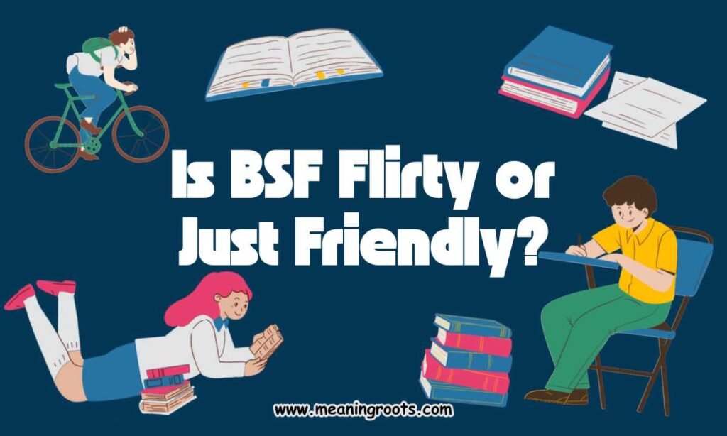 Is BSF Flirty or Just Friendly