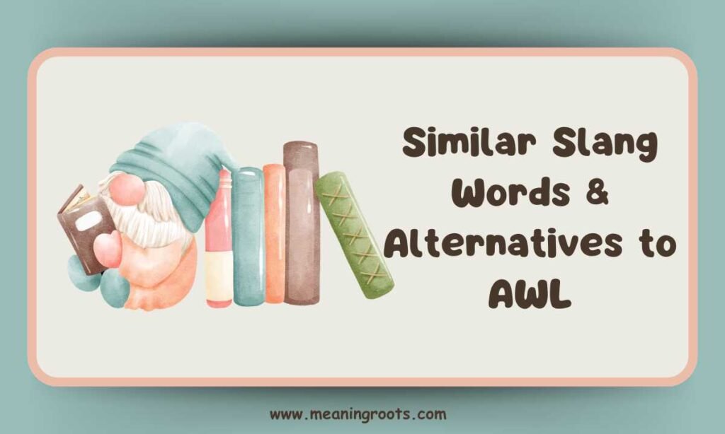 Similar Slang Words & Alternatives to AWL