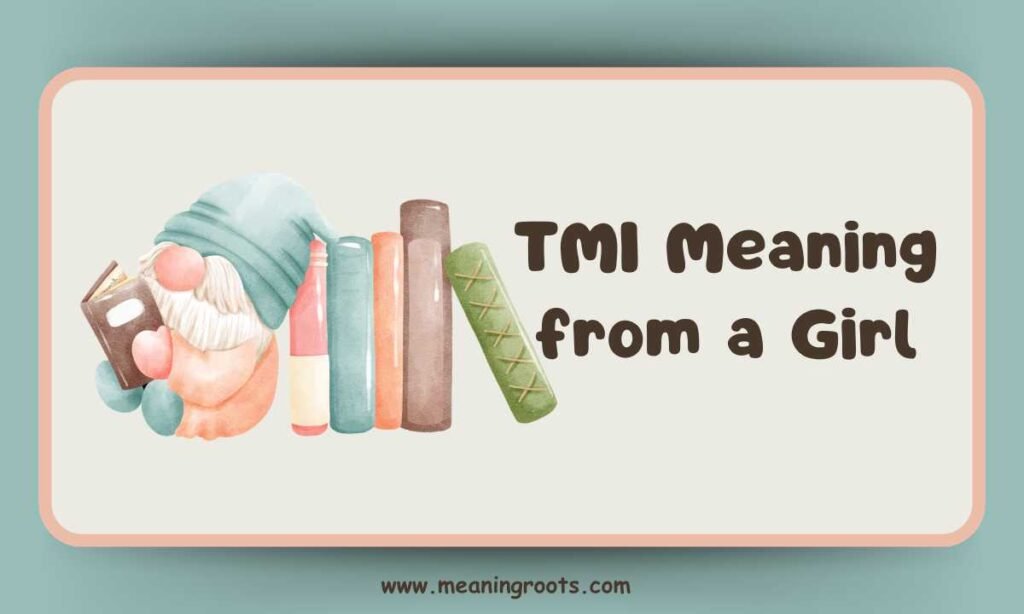 TMI Meaning from a Girl