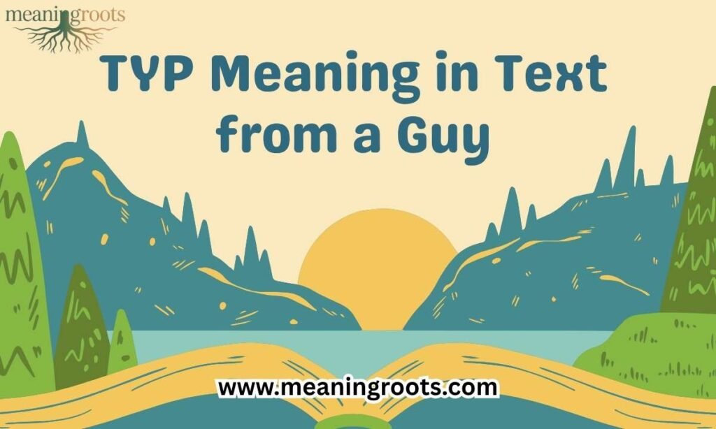 TYP Meaning in Text from a Guy
