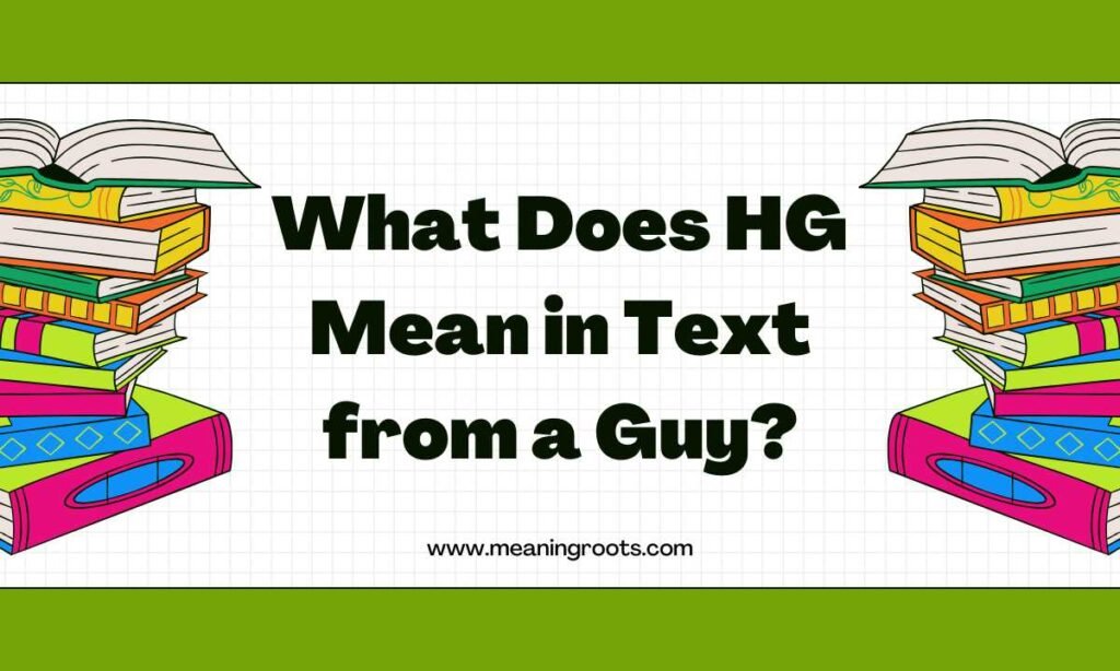 What Does HG Mean in Text from a Guy