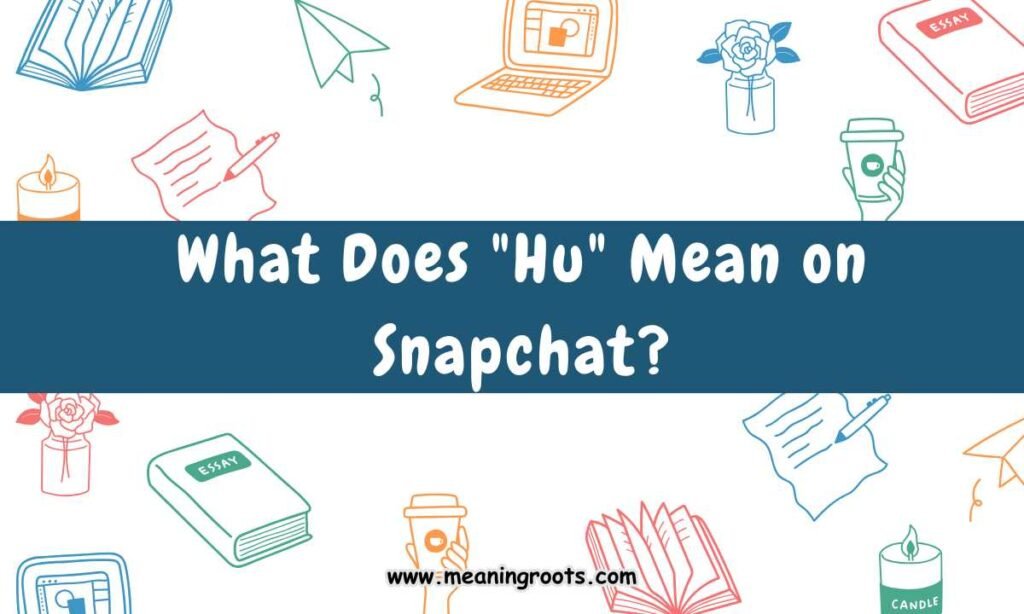 What Does Hu Mean on Snapchat