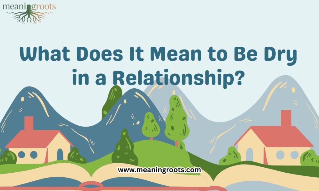 What Does It Mean to Be Dry in a Relationship