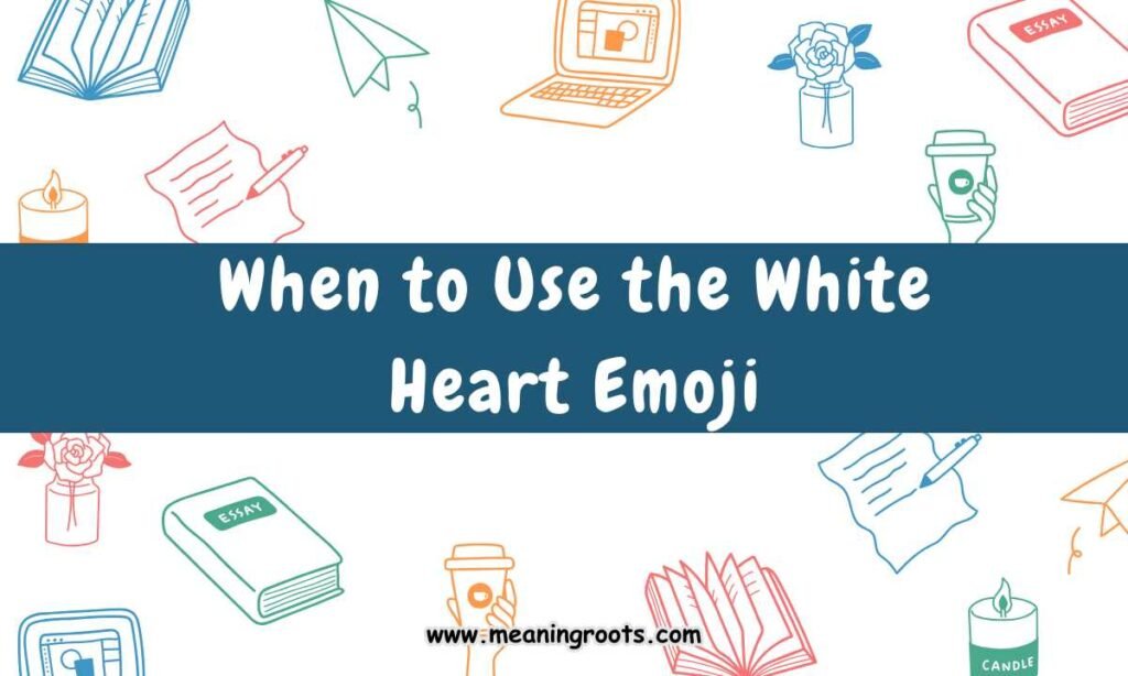 When to Use the White Heart Emoji
