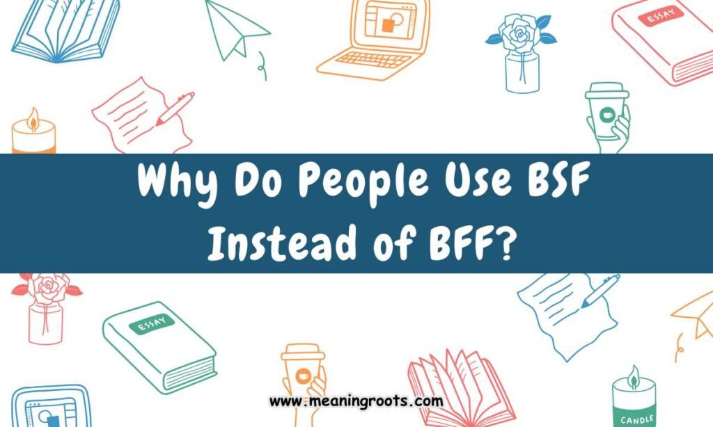 Why Do People Use BSF Instead of BFF