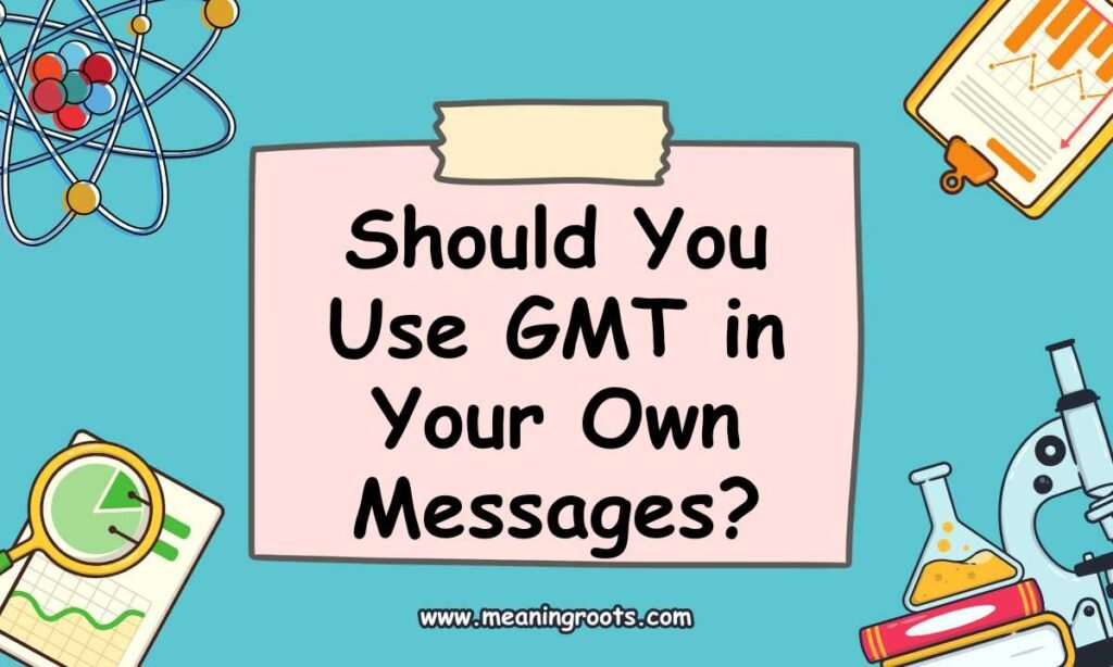 Should You Use GMT in Your Own Messages