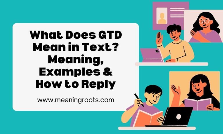 What Does GTD Mean in Text Meaning, Examples & How to Reply